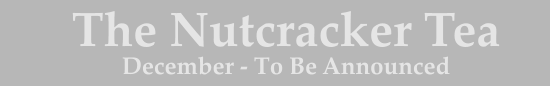 The Nutcracker Tea December - To Be Announced