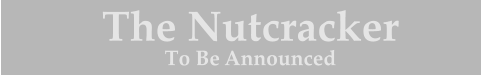 The Nutcracker  To Be Announced