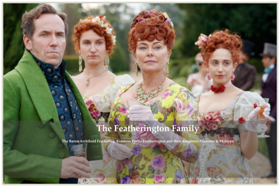 The Featherington FamilyThe Baron Archibald Feathering, Baroness Portia Featherington and their daughters Prudence & Philippa